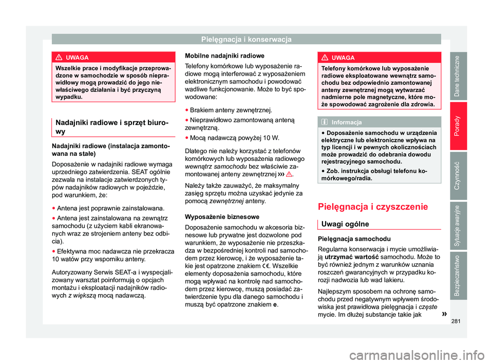 Seat Arona 2017 Instrukcja Obsługi (in Polish) Pielęgnacja i konserwacja
UWAGA
Wszelkie prace i modyfikacje przeprowa-
dzone w samochodzie w sposób niepra-
widłowy mogą prowadzić do jego nie-
właściwego działania i być przyczyną
wypadku. Seat Arona 2017 Instrukcja Obsługi (in Polish) Pielęgnacja i konserwacja
UWAGA
Wszelkie prace i modyfikacje przeprowa-
dzone w samochodzie w sposób niepra-
widłowy mogą prowadzić do jego nie-
właściwego działania i być przyczyną
wypadku.
