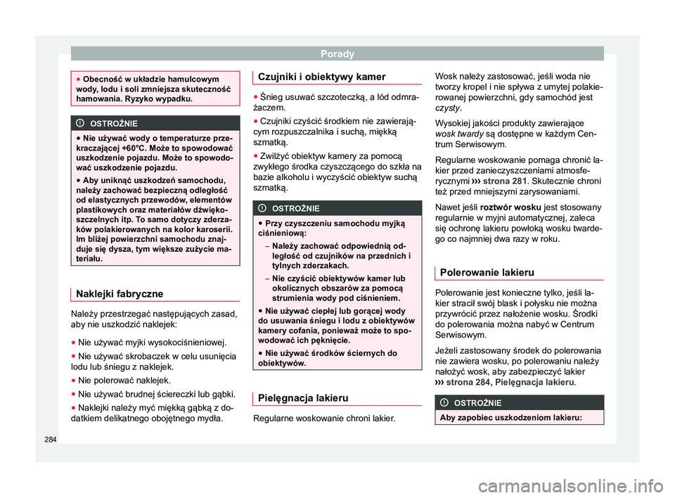 Seat Arona 2017 Instrukcja Obsługi (in Polish) Porady
●
Obecność w układzie hamulcowym
wody, lodu i soli zmniejsza skuteczność
hamowania. Ryzyko wypadku. OSTROŻNIE
● Nie używać wody o temperaturze prze-
kraczającej +60°C. Może to sp Seat Arona 2017 Instrukcja Obsługi (in Polish) Porady
●
Obecność w układzie hamulcowym
wody, lodu i soli zmniejsza skuteczność
hamowania. Ryzyko wypadku. OSTROŻNIE
● Nie używać wody o temperaturze prze-
kraczającej +60°C. Może to sp