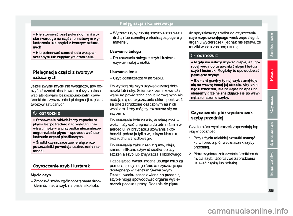 Seat Arona 2017 Instrukcja Obsługi (in Polish) Pielęgnacja i konserwacja
●
Nie stosować past polerskich ani wo-
sku twardego na części o matowym wy-
kończeniu lub części z tworzyw sztucz-
nych.
● Nie polerować samochodu w zapia-
szczon Seat Arona 2017 Instrukcja Obsługi (in Polish) Pielęgnacja i konserwacja
●
Nie stosować past polerskich ani wo-
sku twardego na części o matowym wy-
kończeniu lub części z tworzyw sztucz-
nych.
● Nie polerować samochodu w zapia-
szczon