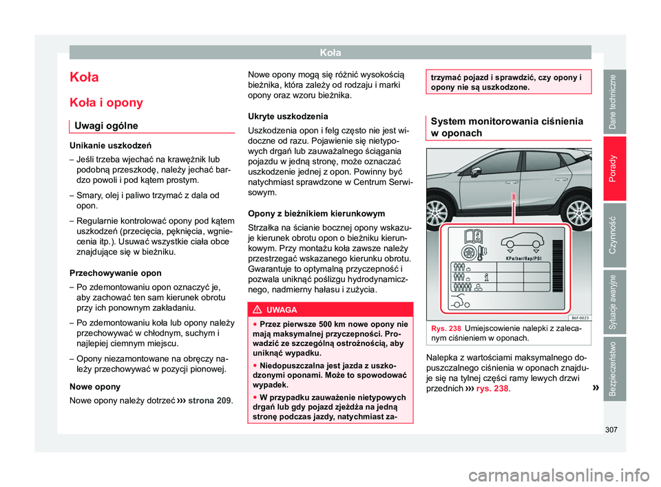 Seat Arona 2017 Instrukcja Obsługi (in Polish) Koła
Koła
Koła i opony Uwagi ogólne Unikanie uszkodzeń
–
Jeśli trzeba wjechać na krawężnik lub
podobną przeszkodę, należy jechać bar-
dzo powoli i pod kątem prostym.
– Smary, olej i Seat Arona 2017 Instrukcja Obsługi (in Polish) Koła
Koła
Koła i opony Uwagi ogólne Unikanie uszkodzeń
–
Jeśli trzeba wjechać na krawężnik lub
podobną przeszkodę, należy jechać bar-
dzo powoli i pod kątem prostym.
– Smary, olej i