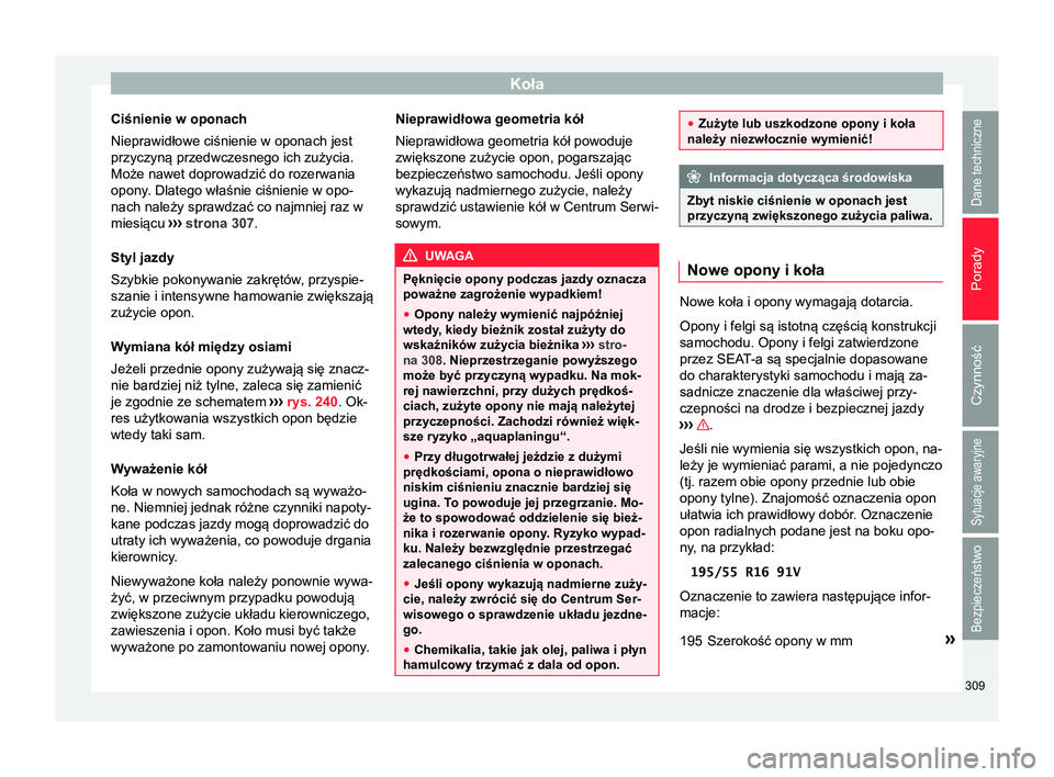 Seat Arona 2017 Instrukcja Obsługi (in Polish) Koła
Ciśnienie w oponach
Nieprawidłowe ciśnienie w oponach jest
przyczyną przedwczesnego ich zużycia.
Może nawet doprowadzić do rozerwania
opony. Dlatego właśnie ciśnienie w opo-
nach nale Seat Arona 2017 Instrukcja Obsługi (in Polish) Koła
Ciśnienie w oponach
Nieprawidłowe ciśnienie w oponach jest
przyczyną przedwczesnego ich zużycia.
Może nawet doprowadzić do rozerwania
opony. Dlatego właśnie ciśnienie w opo-
nach nale