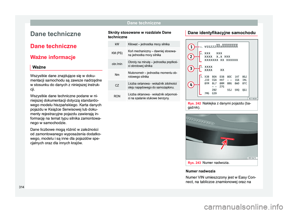 Seat Arona 2017 Instrukcja Obsługi (in Polish) Dane techniczne
Dane techniczne
Dane techniczne
W ażne informacje
W ażne Wszystkie dane znajdujące się w doku-
mentacji samochodu są zawsze nadrzędne
w stosunku do danych z niniejszej instruk-
c Seat Arona 2017 Instrukcja Obsługi (in Polish) Dane techniczne
Dane techniczne
Dane techniczne
W ażne informacje
W ażne Wszystkie dane znajdujące się w doku-
mentacji samochodu są zawsze nadrzędne
w stosunku do danych z niniejszej instruk-
c