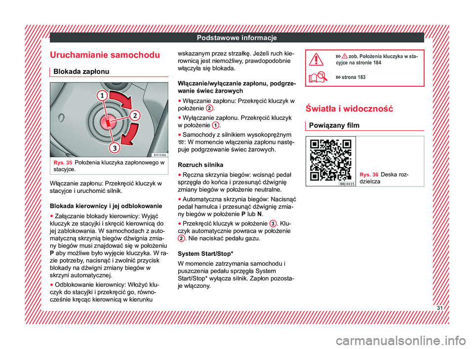 Seat Arona 2017  Instrukcja Obsługi (in Polish) Podstawowe informacje
Uruchamianie samochodu Blokada zapłonu Rys. 35
Położenia kluczyka zapłonowego w
stacyjce. Włączanie zapłonu: Przekręcić kluczyk w
stacyjce i uruchomić silnik.
Blokada k