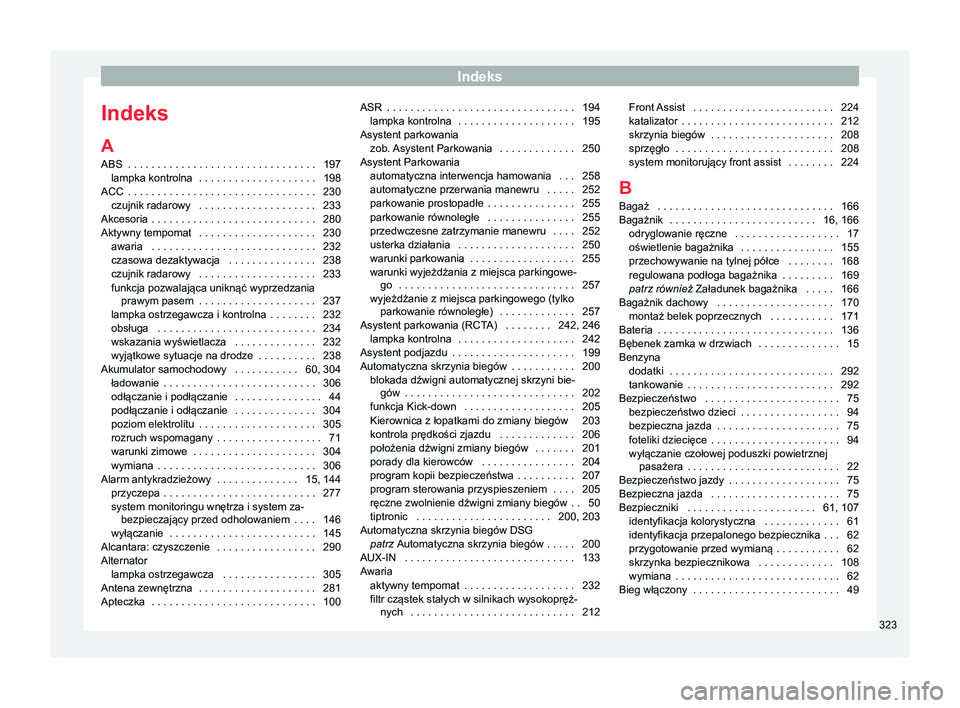 Seat Arona 2017  Instrukcja Obsługi (in Polish) Indeks
Indeks
A ABS  . . . . . . . . . . . . . . . . . . . . . . . . . . . . . . . .
197
lampka kontrolna  . . . . . . . . . . . . . . . . . . . .
198
ACC  . . . . . . . . . . . . . . . . . . . . . . 
