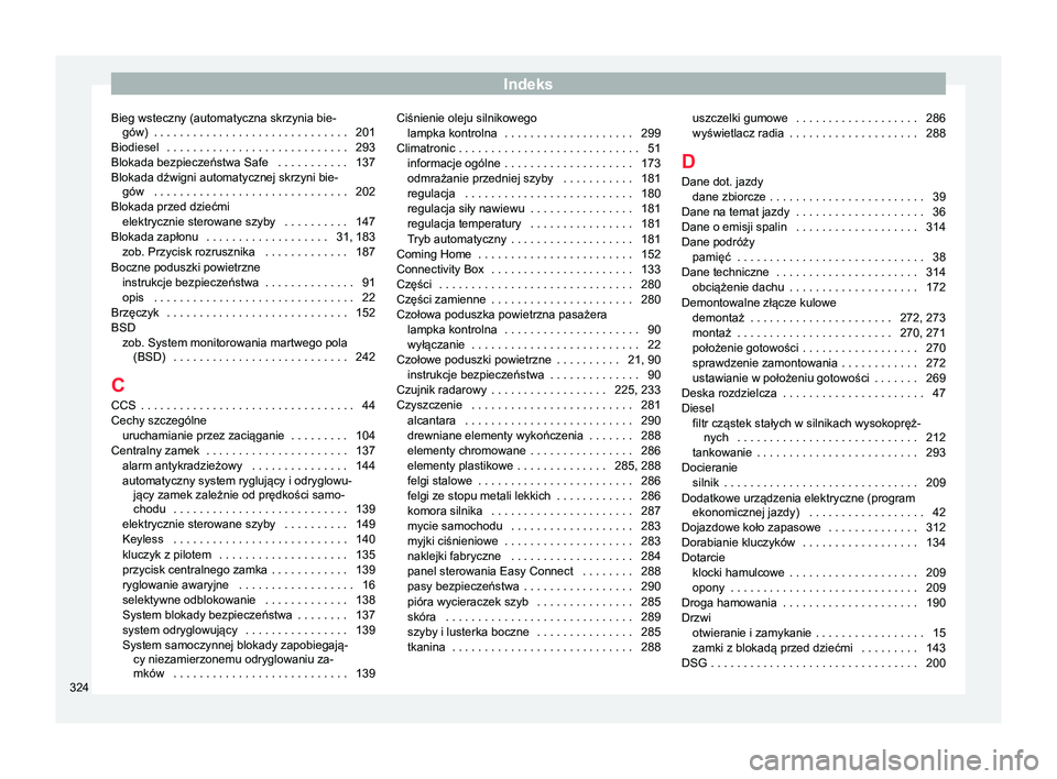 Seat Arona 2017  Instrukcja Obsługi (in Polish) Indeks
Bieg wsteczny (automatyczna skrzynia bie- gów)  . . . . . . . . . . . . . . . . . . . . . . . . . . . . . . 201
Biodiesel
 . . . . . . . . . . . . . . . . . . . . . . . . . . . . 293
Blokada b