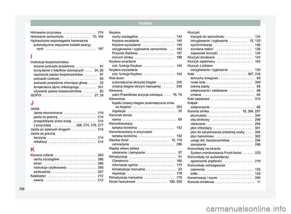Seat Arona 2017  Instrukcja Obsługi (in Polish) Indeks
Holowanie przyczepy  . . . . . . . . . . . . . . . . . . 274
Holowanie samochodu  . . . . . . . . . . . . . . 70 , 104
Hydrauliczne wspomaganie hamowania automatyczne włączanie świateł awar