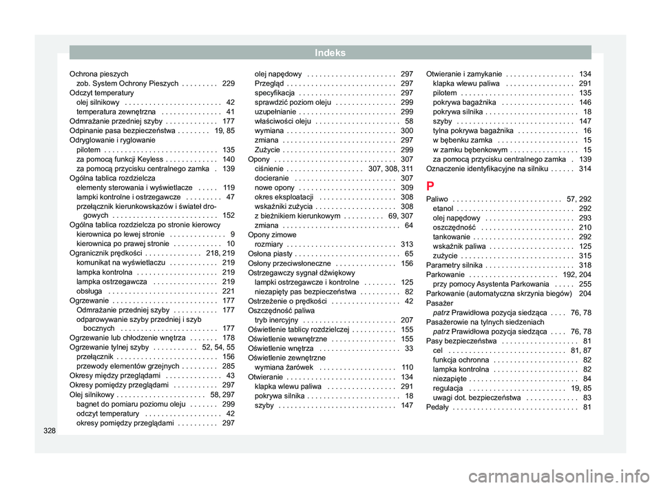 Seat Arona 2017  Instrukcja Obsługi (in Polish) Indeks
Ochrona pieszych zob. System Ochrony Pieszych  . . . . . . . . . 229
Odczyt temperatury olej silnikowy
 . . . . . . . . . . . . . . . . . . . . . . . . 42
temperatura zewnętrzna  . . . . . . .