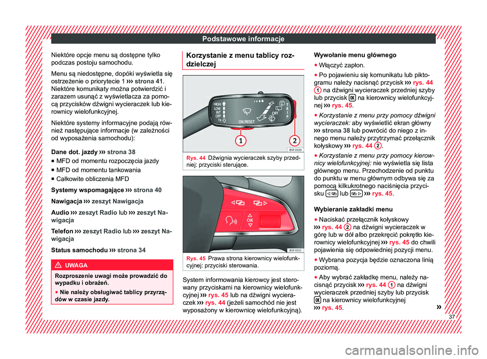 Seat Arona 2017  Instrukcja Obsługi (in Polish) Podstawowe informacje
Niektóre opcje menu są dostępne tylko
podczas postoju samochodu.
Menu są niedostępne, dopóki wyświetla się
ostrzeżenie o priorytecie 1  ›››
 strona 41.
Niektóre k
