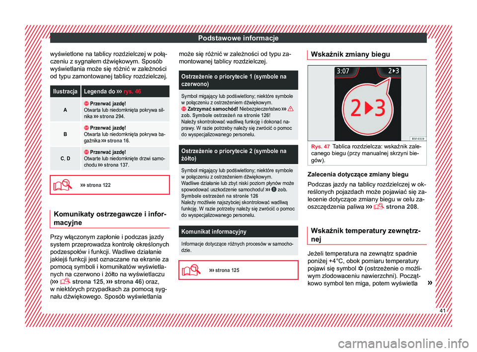 Seat Arona 2017  Instrukcja Obsługi (in Polish) Podstawowe informacje
wyświetlone na tablicy rozdzielczej w połą-
czeniu z sygnałem dźwiękowym. Sposób
wyświetlania może się różnić w zależności
od typu zamontowanej tablicy rozdzielcze