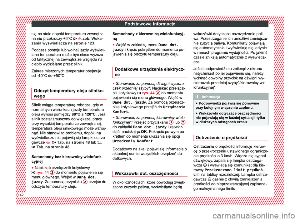 Seat Arona 2017  Instrukcja Obsługi (in Polish) Podstawowe informacje
się na stałe dopóki temperatura zewnętrz-
na nie przekroczy +6°C  ›››
   zob. Wska-
zania wyświetlacza na stronie 123.
Podczas postoju lub wolnej jazdy wyświet-
lana