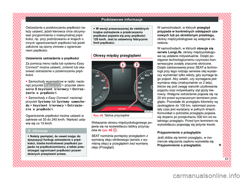 Seat Arona 2017  Instrukcja Obsługi (in Polish) Podstawowe informacje
Ostrzeżenie o przekroczeniu prędkości na-
leży ustawić, jeżeli kierowca chce otrzymy-
wać przypomnienia o maksymalnej pręd-
kości, np. przy podróżowaniu w krajach o
in