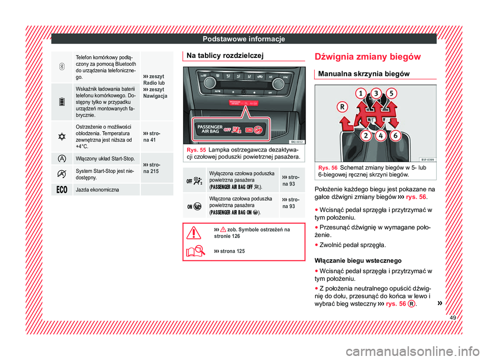Seat Arona 2017  Instrukcja Obsługi (in Polish) Podstawowe informacje
Telefon komórkowy podłą-
czony za pomocą Bluetooth
do urządzenia telefoniczne-
go.
›››  zeszyt
Radio lub
›››  zeszyt
Nawigacja 
Wskaźnik ładowania bateri