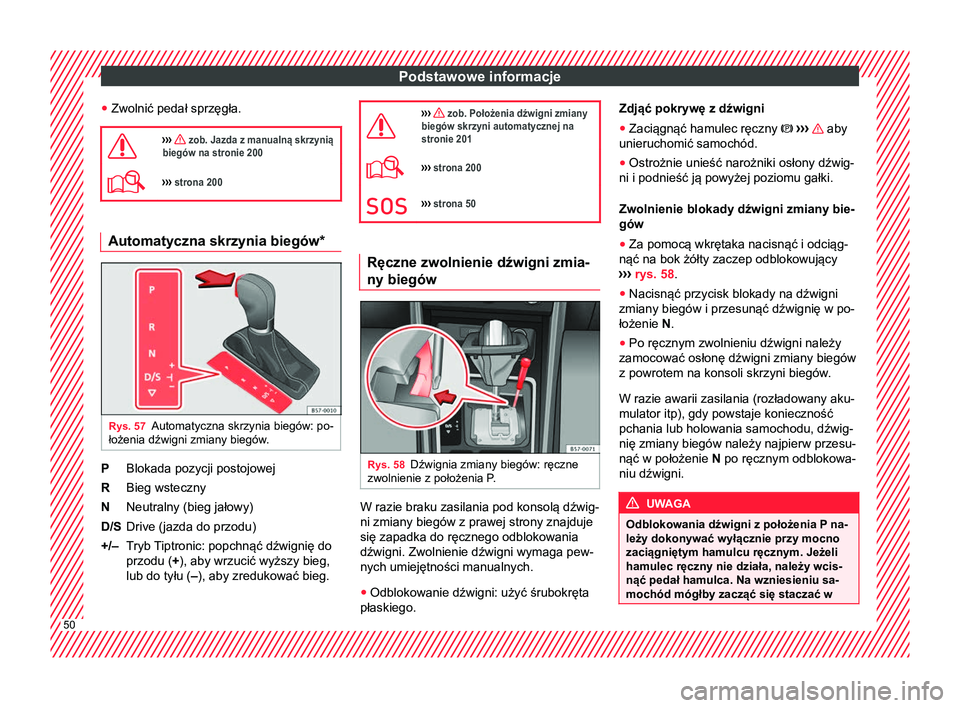 Seat Arona 2017  Instrukcja Obsługi (in Polish) Podstawowe informacje
● Zwolnić pedał sprzęgła.
›››  zob. Jazda z manualną skrzynią
biegów na stronie 200
›››  strona 200 Automatyczna skrzynia biegów*
Rys. 57
Automatyczna