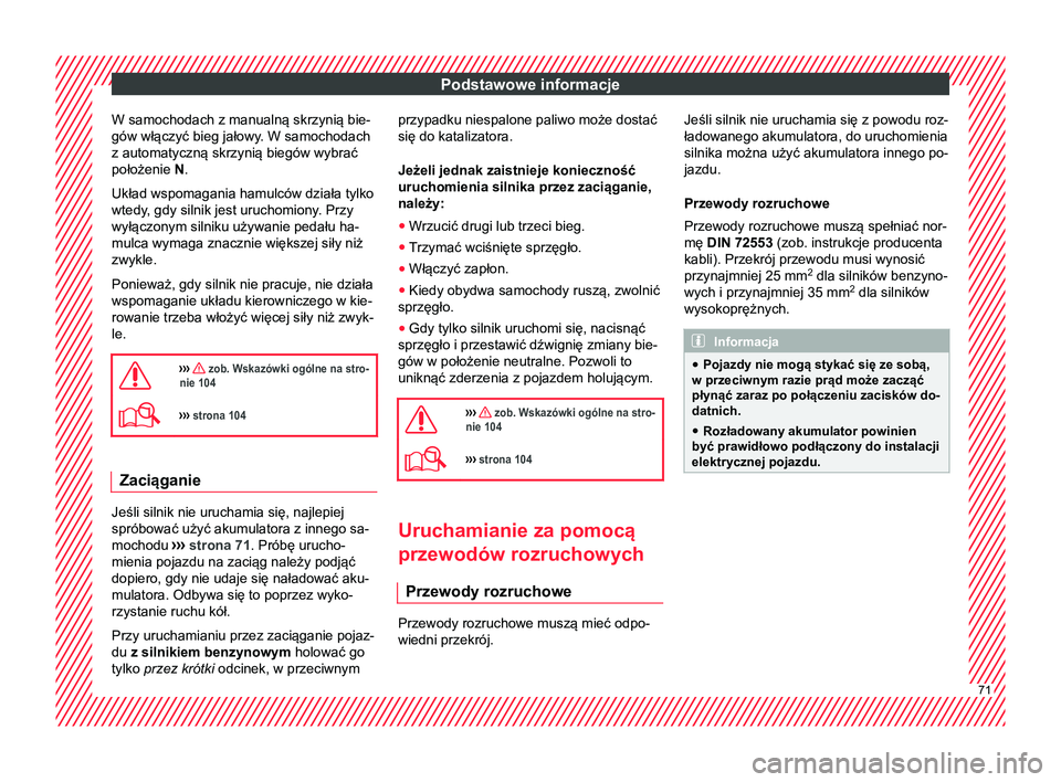 Seat Arona 2017  Instrukcja Obsługi (in Polish) Podstawowe informacje
W samochodach z manualną skrzynią bie-
gów włączyć bieg jałowy. W samochodach z automatyczną skrzynią biegów wybrać
położenie  N.
Układ wspomagania hamulców dział