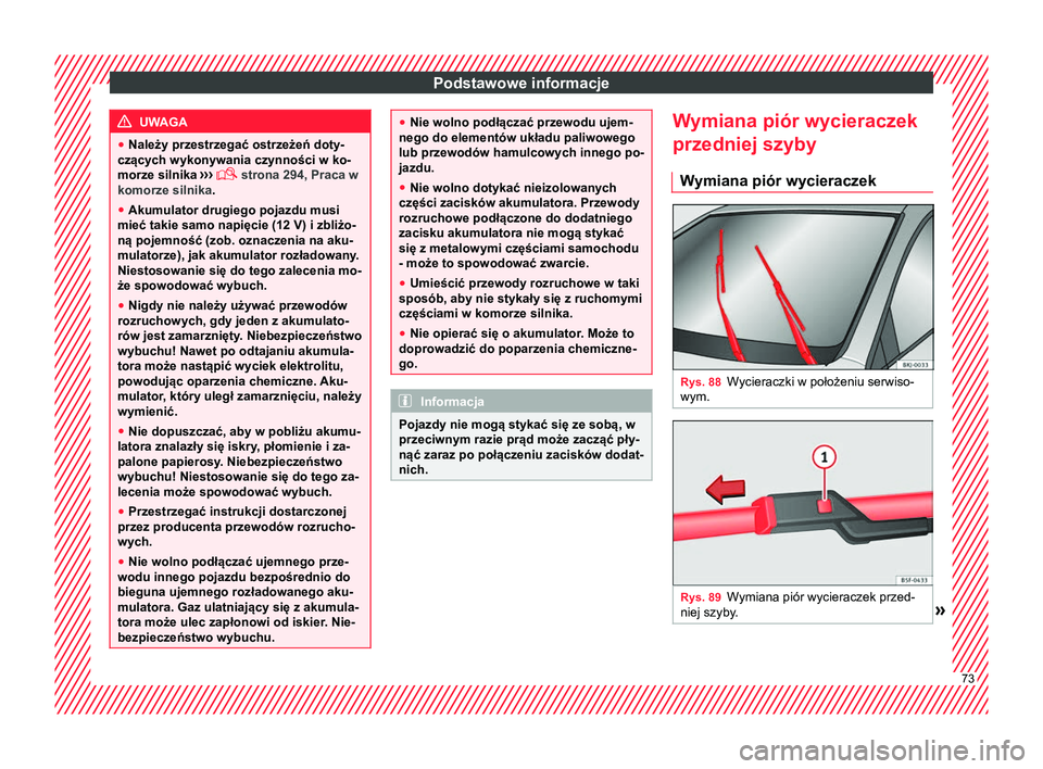Seat Arona 2017  Instrukcja Obsługi (in Polish) Podstawowe informacje
UWAGA
● Należy przestrzegać ostrzeżeń doty-
czących wykonywania czynności w ko-
morze silnika  ›››
  strona 294, Praca w
komorze silnika.
● Akumulator drugiego