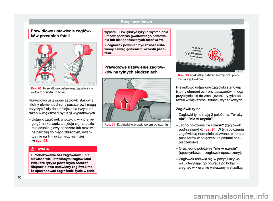 Seat Arona 2017  Instrukcja Obsługi (in Polish) Bezpieczeństwo
Prawidłowe ustawienie zagłów-
ków przednich foteli Rys. 93
Prawidłowo ustawiony zagłówek –
widok z przodu i z boku. Prawidłowo ustawione zagłówki stanowią
istotny element 