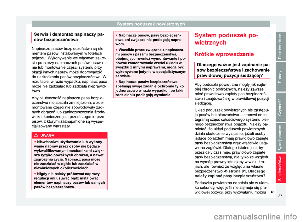 Seat Arona 2017  Instrukcja Obsługi (in Polish) System poduszek powietrznych
Serwis i demontaż napinaczy pa-
sów bezpieczeństwa Napinacze pasów bezpieczeństwa są ele-
mentem pasów instalowanym w fotelach
pojazdu. Wykonywanie we własnym zakr