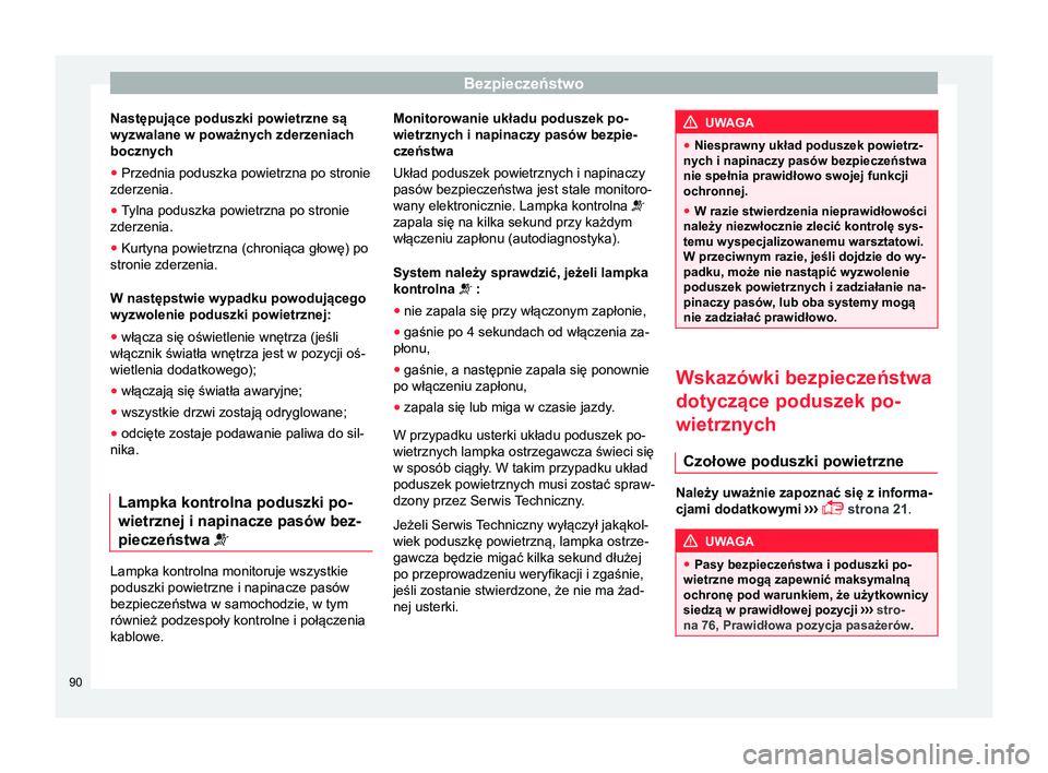 Seat Arona 2017  Instrukcja Obsługi (in Polish) Bezpieczeństwo
Następujące poduszki powietrzne są
wyzwalane w poważnych zderzeniach
bocznych
● Przednia poduszka powietrzna po stronie
zderzenia.
● Tylna poduszka powietrzna po stronie
zderze