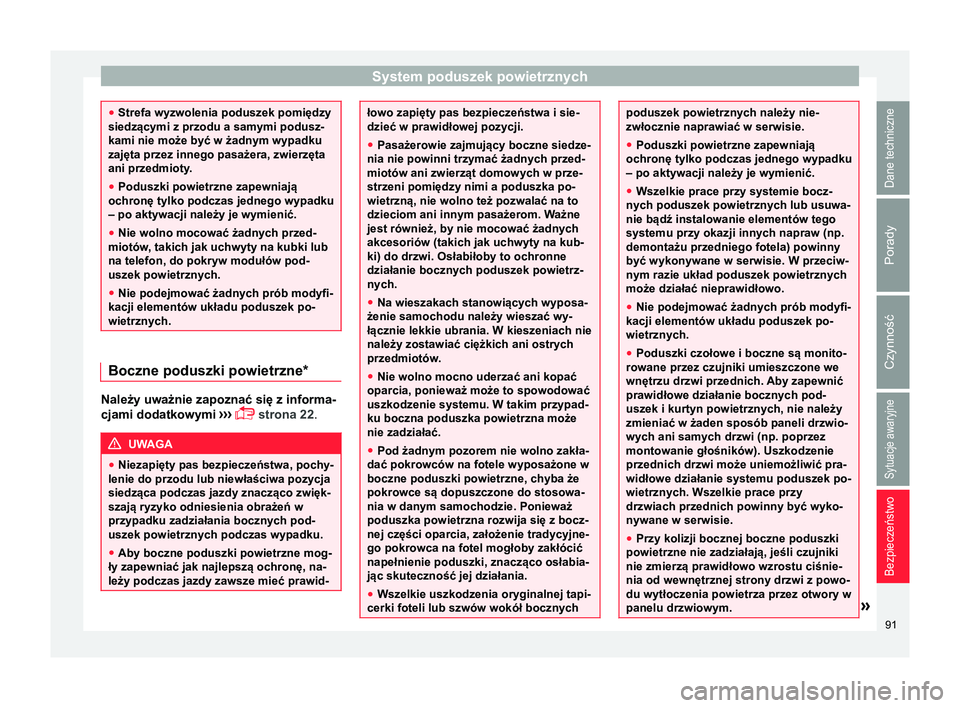Seat Arona 2017  Instrukcja Obsługi (in Polish) System poduszek powietrznych
●
Strefa wyzwolenia poduszek pomiędzy
siedzącymi z przodu a samymi podusz-
kami nie może być w żadnym wypadku
zajęta przez innego pasażera, zwierzęta
ani przedmi
