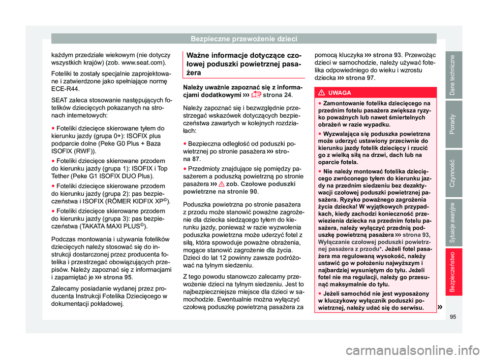 Seat Arona 2017  Instrukcja Obsługi (in Polish) Bezpieczne przewożenie dzieci
każdym przedziale wiekowym (nie dotyczy
wszystkich krajów) (zob. www.seat.com). Foteliki te zostały specjalnie zaprojektowa-
ne i zatwierdzone jako spełniające norm