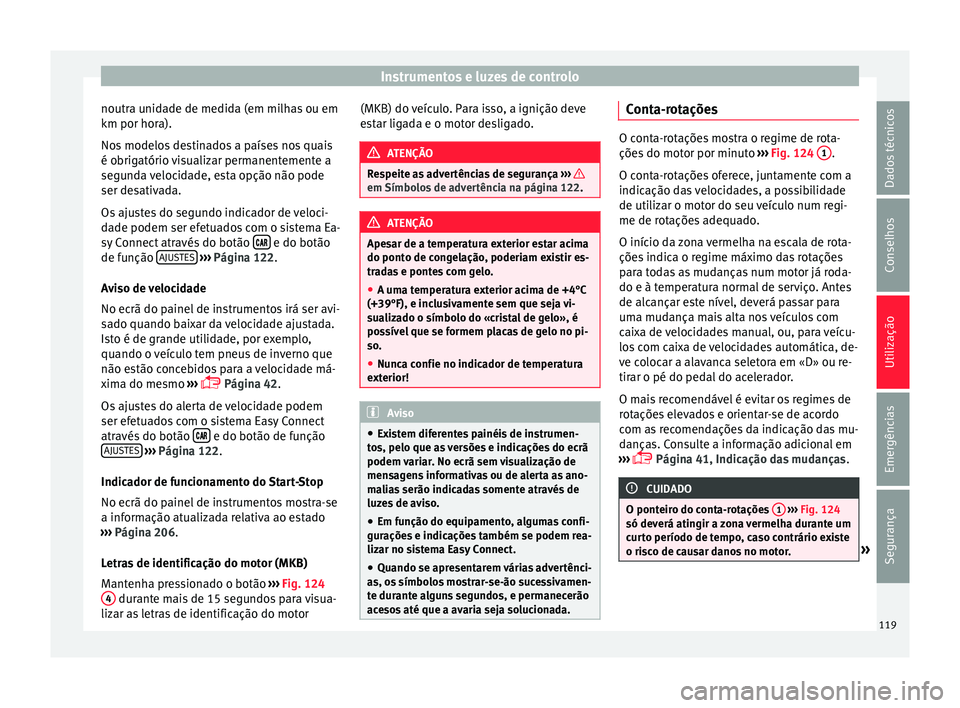 Seat Arona 2017 Manual do proprietário (in Portuguese) Instrumentos e luzes de controlo
noutra unidade de medida (em milhas ou em
km por hor a).
No s
modelos destinados a países nos quais
é obrigatório visualizar permanentemente a
segunda velocidade, Seat Arona 2017 Manual do proprietário (in Portuguese) Instrumentos e luzes de controlo
noutra unidade de medida (em milhas ou em
km por hor a).
No s
modelos destinados a países nos quais
é obrigatório visualizar permanentemente a
segunda velocidade,