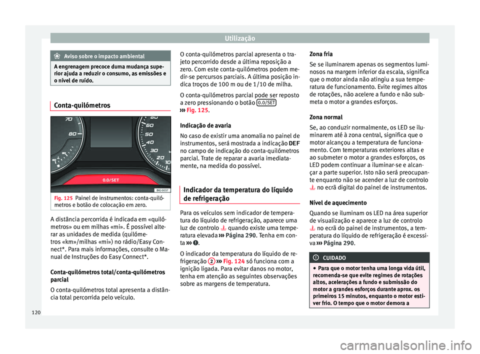 Seat Arona 2017 Manual do proprietário (in Portuguese) Utilização
Aviso sobre o impacto ambiental
A engrenagem precoce duma mudança supe-
rior ajuda a r eduz
ir o consumo, as emissões e
o nível de ruído. Conta-quilómetros
Fig. 125
Painel de instrum Seat Arona 2017 Manual do proprietário (in Portuguese) Utilização
Aviso sobre o impacto ambiental
A engrenagem precoce duma mudança supe-
rior ajuda a r eduz
ir o consumo, as emissões e
o nível de ruído. Conta-quilómetros
Fig. 125
Painel de instrum