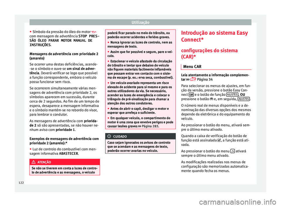 Seat Arona 2017 Manual do proprietário (in Portuguese) Utilização
● Símbo lo d
a pr
essão do óleo do motor
com mensagem de advertência STOP PRES-
SÃO ÓLEO PARAR MOTOR MANUAL DE
INSTRUÇÕES .
Mensagens de advertência com prioridade 2
(amare Seat Arona 2017 Manual do proprietário (in Portuguese) Utilização
● Símbo lo d
a pr
essão do óleo do motor
com mensagem de advertência STOP PRES-
SÃO ÓLEO PARAR MOTOR MANUAL DE
INSTRUÇÕES .
Mensagens de advertência com prioridade 2
(amare