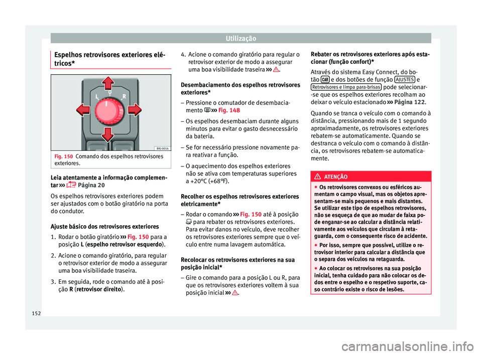 Seat Arona 2017  Manual do proprietário (in Portuguese)  Utilização
Espelhos retrovisores exteriores elé-
tric o
s* Fig. 150
Comando dos espelhos retrovisores
e xt
erior
es. Leia atentamente a informação complemen-
t
ar
 ›

››  Página 20
Os e