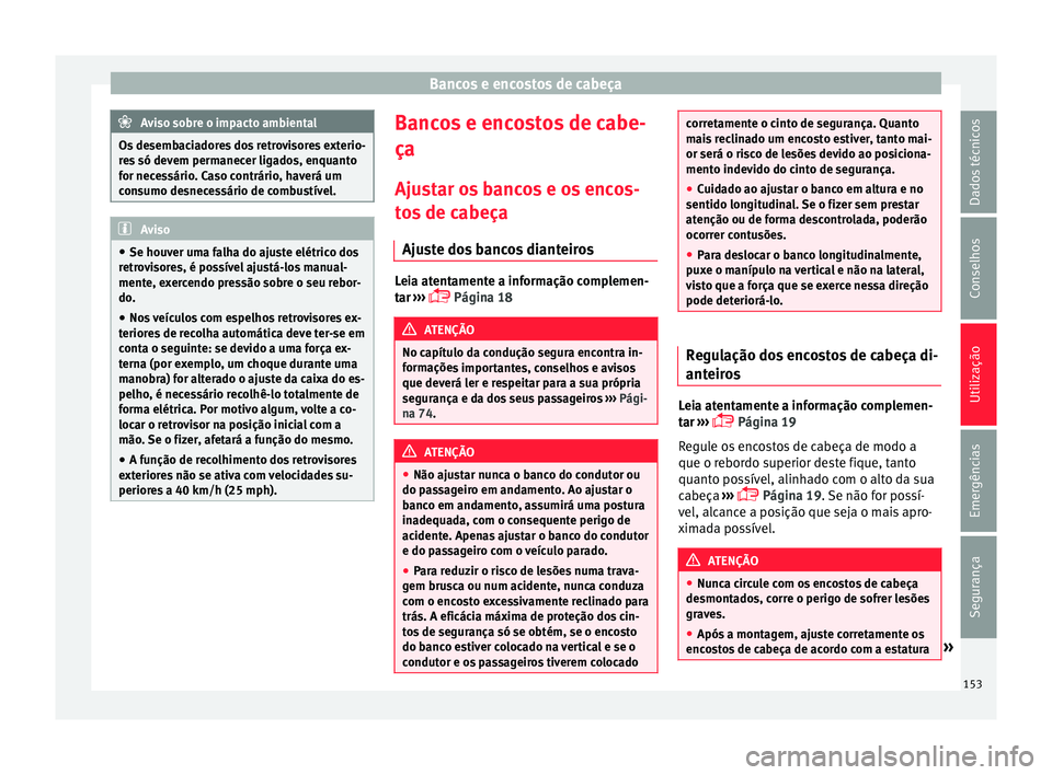 Seat Arona 2017  Manual do proprietário (in Portuguese)  Bancos e encostos de cabeça
Aviso sobre o impacto ambiental
Os desembaciadores dos retrovisores exterio-
re s
 só devem permanecer ligados, enquanto
for necessário. Caso contrário, haverá um
cons