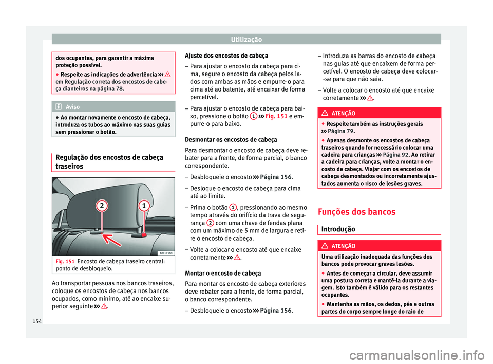 Seat Arona 2017  Manual do proprietário (in Portuguese)  Utilização
dos ocupantes, para garantir a máxima
prot
eção po
ssível.
● Respeite as indicações de advertência  ›››
  em Regulação correta dos encostos de cabe-
ça diant
eir
os na p