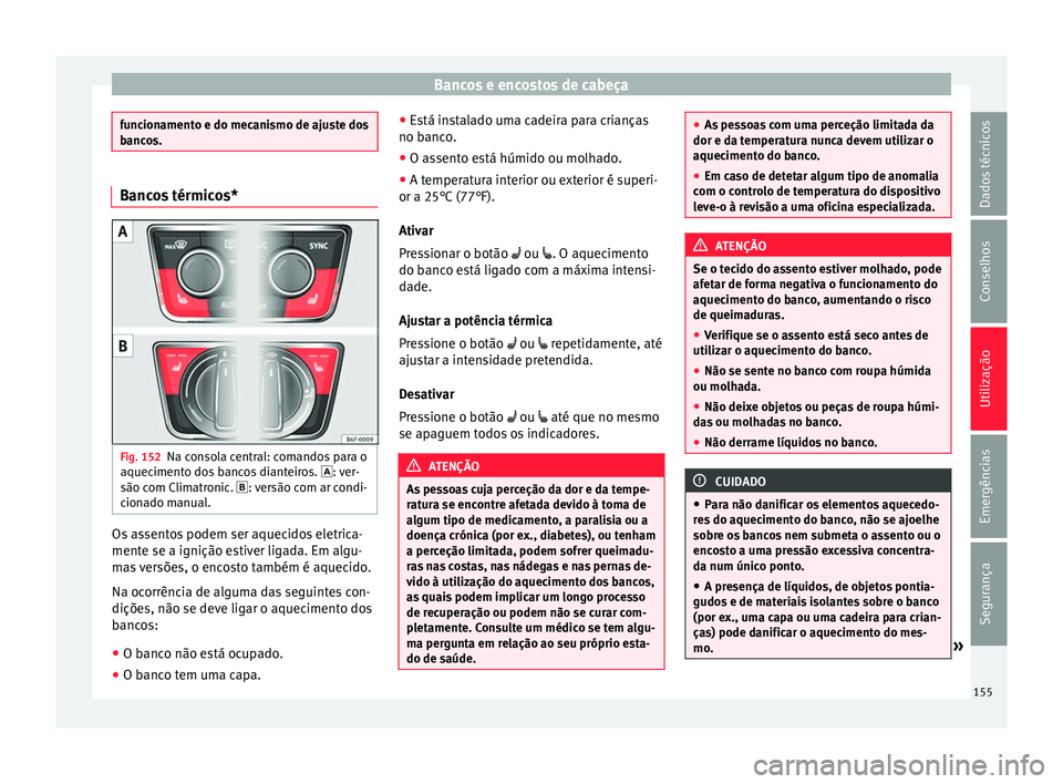 Seat Arona 2017  Manual do proprietário (in Portuguese)  Bancos e encostos de cabeça
funcionamento e do mecanismo de ajuste dos
banc
o
s. Bancos térmicos* 
Fig. 152
Na consola central: comandos para o
aquec iment
o do

s bancos dianteiros.  : ver-
s