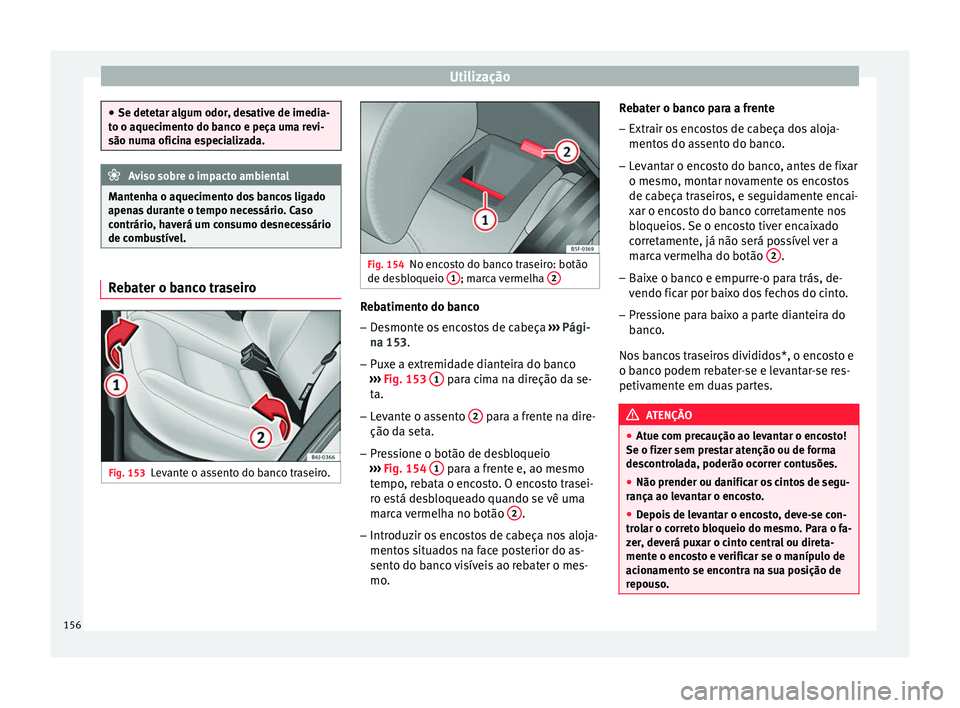 Seat Arona 2017  Manual do proprietário (in Portuguese)  Utilização
●
Se detet ar a
lgum odor, desative de imedia-
to o aquecimento do banco e peça uma revi-
são numa oficina especializada. Aviso sobre o impacto ambiental
Mantenha o aquecimento dos ba