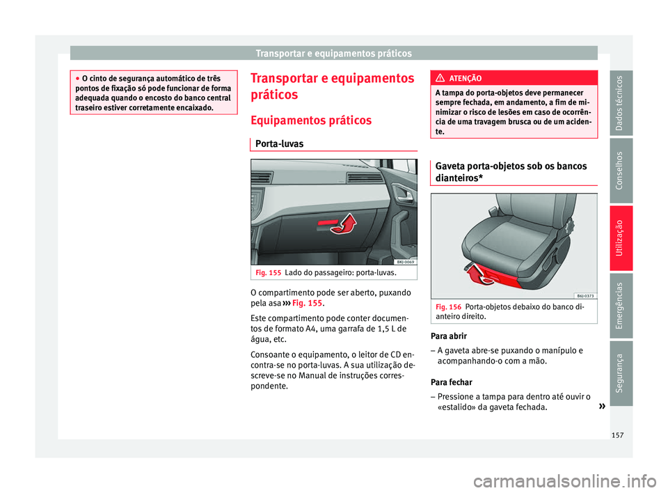 Seat Arona 2017  Manual do proprietário (in Portuguese)  Transportar e equipamentos práticos
●
O cint o de se
gurança automático de três
pontos de fixação só pode funcionar de forma
adequada quando o encosto do banco central
traseiro estiver corret