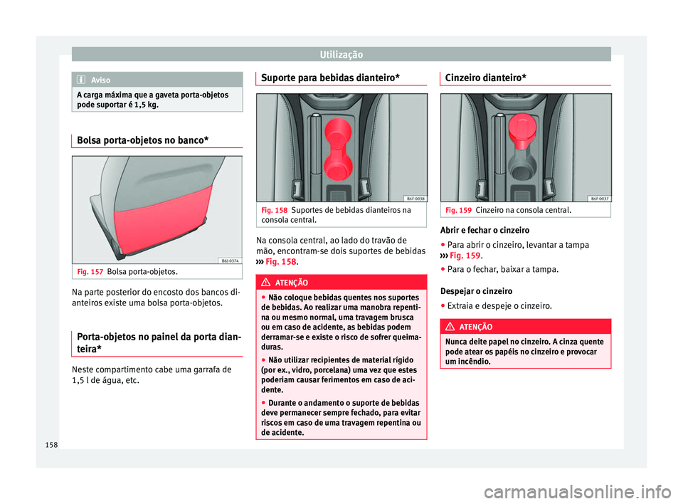 Seat Arona 2017  Manual do proprietário (in Portuguese)  Utilização
Aviso
A carga máxima que a gaveta porta-objetos
pode supor t
ar é 1,5 kg.Bolsa porta-objetos no banco*
Fig. 157
Bolsa porta-objetos. Na parte posterior do encosto dos bancos di-
ant
eir