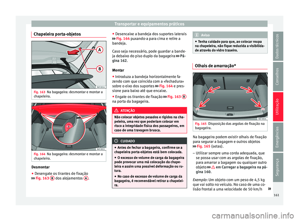 Seat Arona 2017  Manual do proprietário (in Portuguese)  Transportar e equipamentos práticos
Chapeleira porta-objetos Fig. 163
Na bagageira: desmontar e montar a
c h
apel
eira. Fig. 164
Na bagageira: desmontar e montar a
c h apel

eira. Desmontar
● Desen