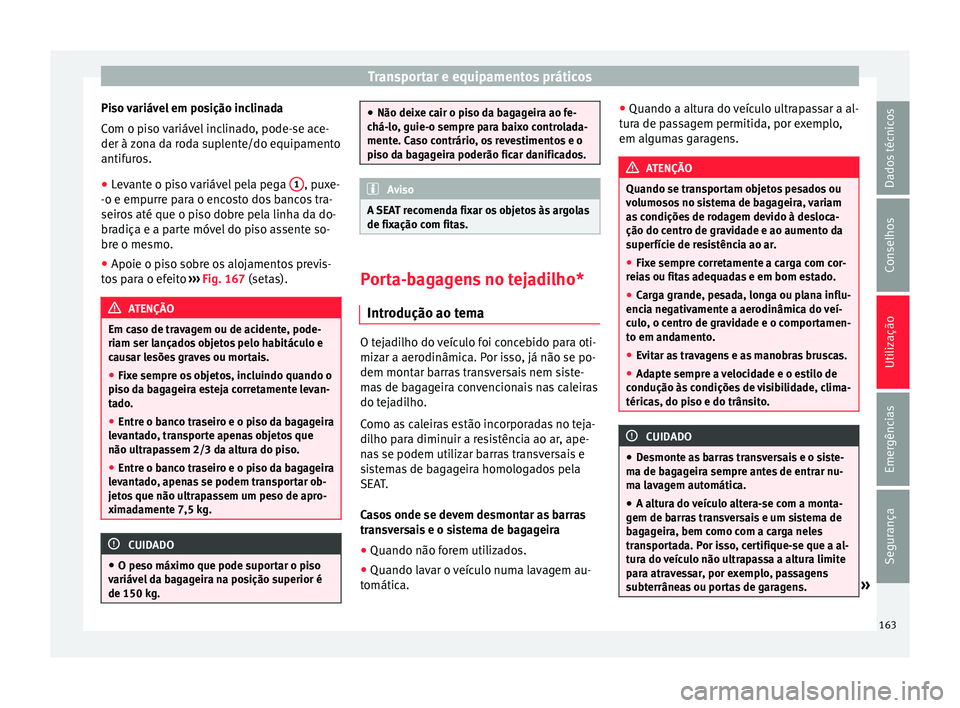 Seat Arona 2017  Manual do proprietário (in Portuguese)  Transportar e equipamentos práticos
Piso variável em posição inclinada
C om o pi
so 
variável inclinado, pode-se ace-
der à zona da roda suplente/do equipamento
antifuros.
● Levante o piso var
