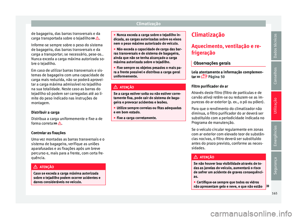 Seat Arona 2017  Manual do proprietário (in Portuguese)  Climatização
de bagageira, das barras transversais e da
c ar
g
a transportada sobre o tejadilho  ›››  .
Inf orme-
se sempr
e sobre o peso do sistema
de bagageira, das barras transversais e da
