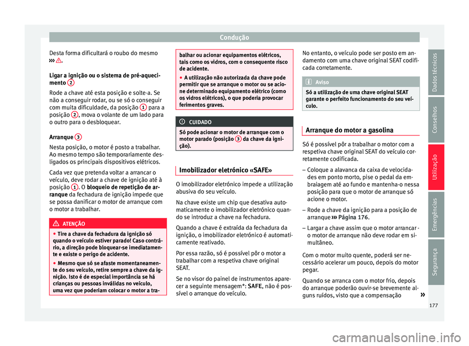 Seat Arona 2017  Manual do proprietário (in Portuguese)  Condução
Desta forma dificultará o roubo do mesmo
› ›
›
  .
Lig ar a ignição ou o s
i
stema de pré-aqueci-
mento  2 Rode a chave até esta posição e solte-a. Se
não a c
on
se

guir roda
