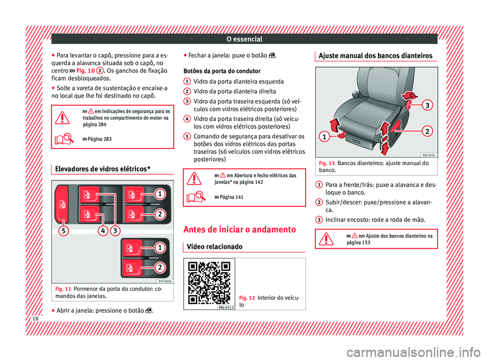 Seat Arona 2017  Manual do proprietário (in Portuguese)  O essencial
● Par
a l
evantar o capô, pressione para a es-
querda a alavanca situada sob o capô, no
centro  ››› Fig. 10  2 . Os ganchos de fixação
fic am de
s

bloqueados.
● Solte a vare