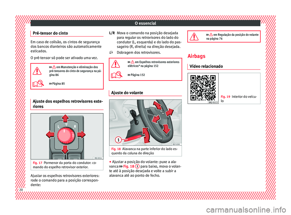 Seat Arona 2017  Manual do proprietário (in Portuguese)  O essencial
Pré-tensor do cinto Em caso de colisão, os cintos de segurança
dos
 b
ancos dianteiros são automaticamente
esticados.
O pré-tensor só pode ser ativado uma vez.

›››  em Manu