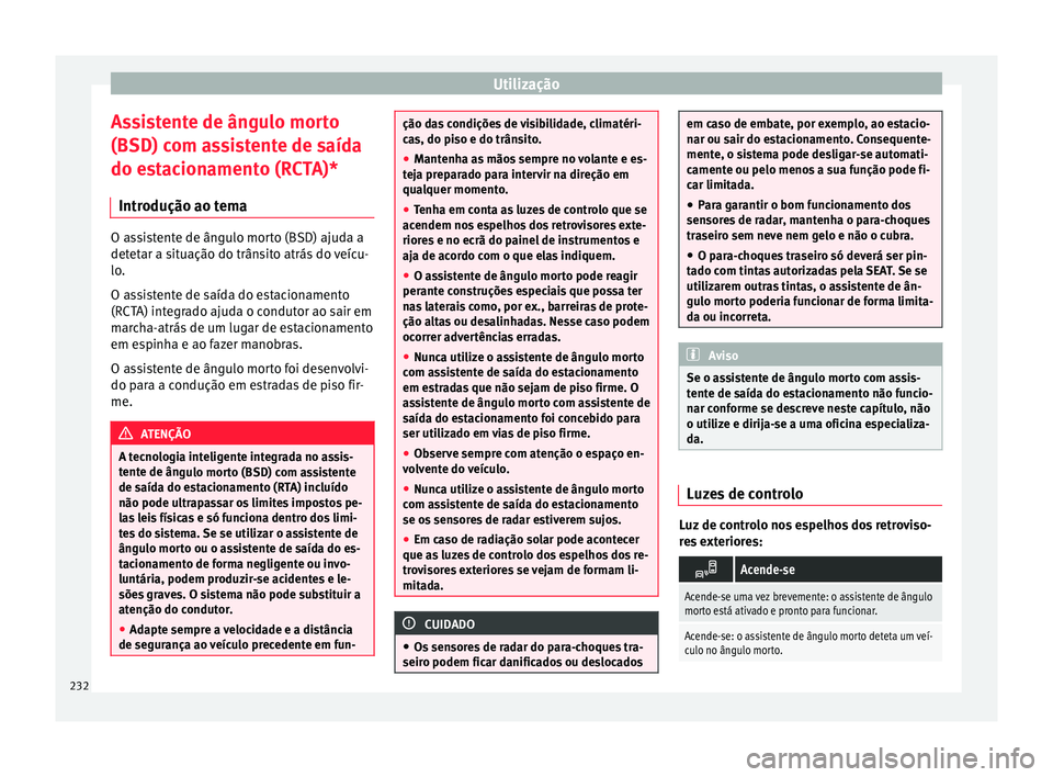 Seat Arona 2017 Manual do proprietário (in Portuguese) Utilização
Assistente de ângulo morto
(BSD) c om a
s
sistente de saída
do estacionamento (RCTA)*
Introdução ao tema O assistente de ângulo morto (BSD) ajuda a
detet
ar a s
ituação do trânsi Seat Arona 2017 Manual do proprietário (in Portuguese) Utilização
Assistente de ângulo morto
(BSD) c om a
s
sistente de saída
do estacionamento (RCTA)*
Introdução ao tema O assistente de ângulo morto (BSD) ajuda a
detet
ar a s
ituação do trânsi