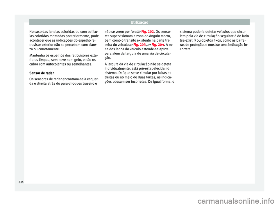 Seat Arona 2017 Manual do proprietário (in Portuguese) Utilização
No caso das janelas coloridas ou com pelícu-
l a
s
coloridas montadas posteriormente, pode
acontecer que as indicações do espelho re-
trovisor exterior não se percebam com clare-
za Seat Arona 2017 Manual do proprietário (in Portuguese) Utilização
No caso das janelas coloridas ou com pelícu-
l a
s
coloridas montadas posteriormente, pode
acontecer que as indicações do espelho re-
trovisor exterior não se percebam com clare-
za