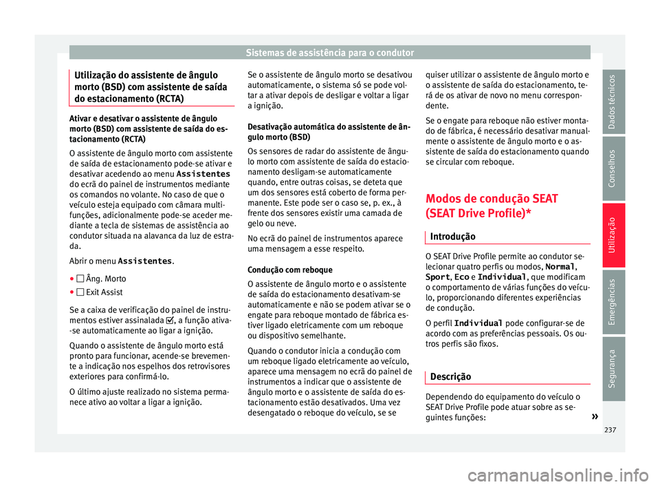 Seat Arona 2017 Manual do proprietário (in Portuguese) Sistemas de assistência para o condutor
Utilização do assistente de ângulo
mor t
o (BSD) c
om assistente de saída
do estacionamento (RCTA) Ativar e desativar o assistente de ângulo
mort
o (BSD) Seat Arona 2017 Manual do proprietário (in Portuguese) Sistemas de assistência para o condutor
Utilização do assistente de ângulo
mor t
o (BSD) c
om assistente de saída
do estacionamento (RCTA) Ativar e desativar o assistente de ângulo
mort
o (BSD)