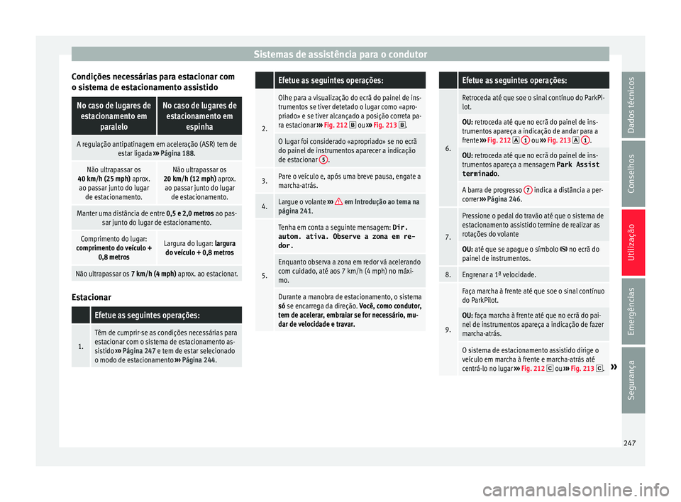 Seat Arona 2017 Manual do proprietário (in Portuguese) Sistemas de assistência para o condutor
Condições necessárias para estacionar com
o s i
s
tema de estacionamento assistido
No caso de lugares deestacionamento em paraleloNo caso de lugares deestac Seat Arona 2017 Manual do proprietário (in Portuguese) Sistemas de assistência para o condutor
Condições necessárias para estacionar com
o s i
s
tema de estacionamento assistido
No caso de lugares deestacionamento em paraleloNo caso de lugares deestac