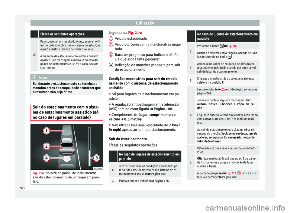 Seat Arona 2017 Manual do proprietário (in Portuguese) Utilização Efetue as seguintes operações:
10.
Para conseguir um resultado ótimo, espere no fi-
nal de cada manobra que o sistema de estaciona-
mento assistido termine de rodar o volante.
A manobr Seat Arona 2017 Manual do proprietário (in Portuguese) Utilização Efetue as seguintes operações:
10.
Para conseguir um resultado ótimo, espere no fi-
nal de cada manobra que o sistema de estaciona-
mento assistido termine de rodar o volante.
A manobr