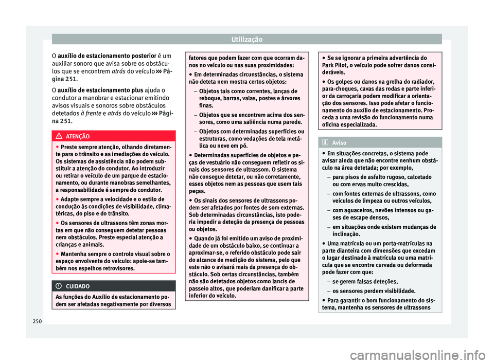 Seat Arona 2017 Manual do proprietário (in Portuguese) Utilização
O auxílio de e s
t acionamento posterior é um
auxiliar sonoro que avisa sobre os obstácu-
los que se encontrem atrás do veículo ››› Pá-
gina 251.
O auxílio de estacionamento Seat Arona 2017 Manual do proprietário (in Portuguese) Utilização
O auxílio de e s
t acionamento posterior é um
auxiliar sonoro que avisa sobre os obstácu-
los que se encontrem atrás do veículo ››› Pá-
gina 251.
O auxílio de estacionamento