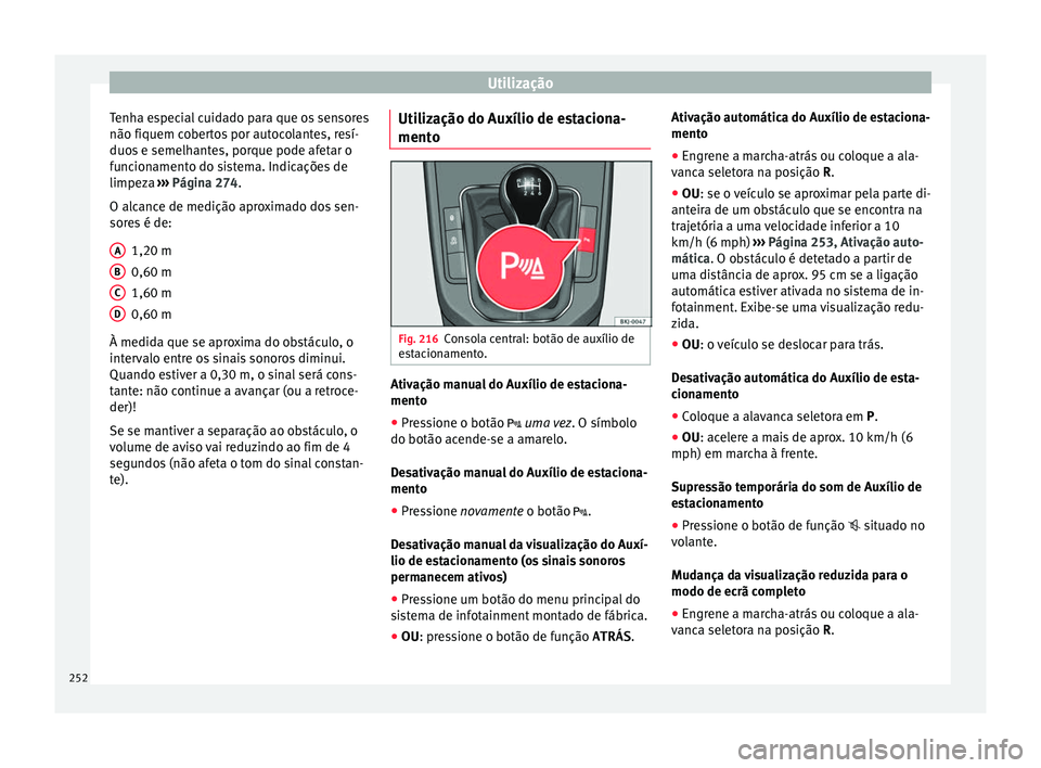 Seat Arona 2017 Manual do proprietário (in Portuguese) Utilização
Tenha especial cuidado para que os sensores
não fi quem c
o
bertos por autocolantes, resí-
duos e semelhantes, porque pode afetar o
funcionamento do sistema. Indicações de
limpeza Seat Arona 2017 Manual do proprietário (in Portuguese) Utilização
Tenha especial cuidado para que os sensores
não fi quem c
o
bertos por autocolantes, resí-
duos e semelhantes, porque pode afetar o
funcionamento do sistema. Indicações de
limpeza