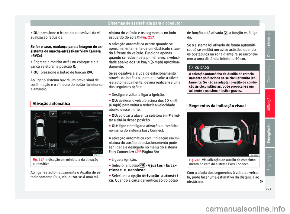 Seat Arona 2017 Manual do proprietário (in Portuguese) Sistemas de assistência para o condutor
● OU: pr e
s
sione o ícone do automóvel da vi-
sualização reduzida.
Se for o caso, mudança para a imagem do as-
sistente de marcha-atrás (Rear View Cam Seat Arona 2017 Manual do proprietário (in Portuguese) Sistemas de assistência para o condutor
● OU: pr e
s
sione o ícone do automóvel da vi-
sualização reduzida.
Se for o caso, mudança para a imagem do as-
sistente de marcha-atrás (Rear View Cam