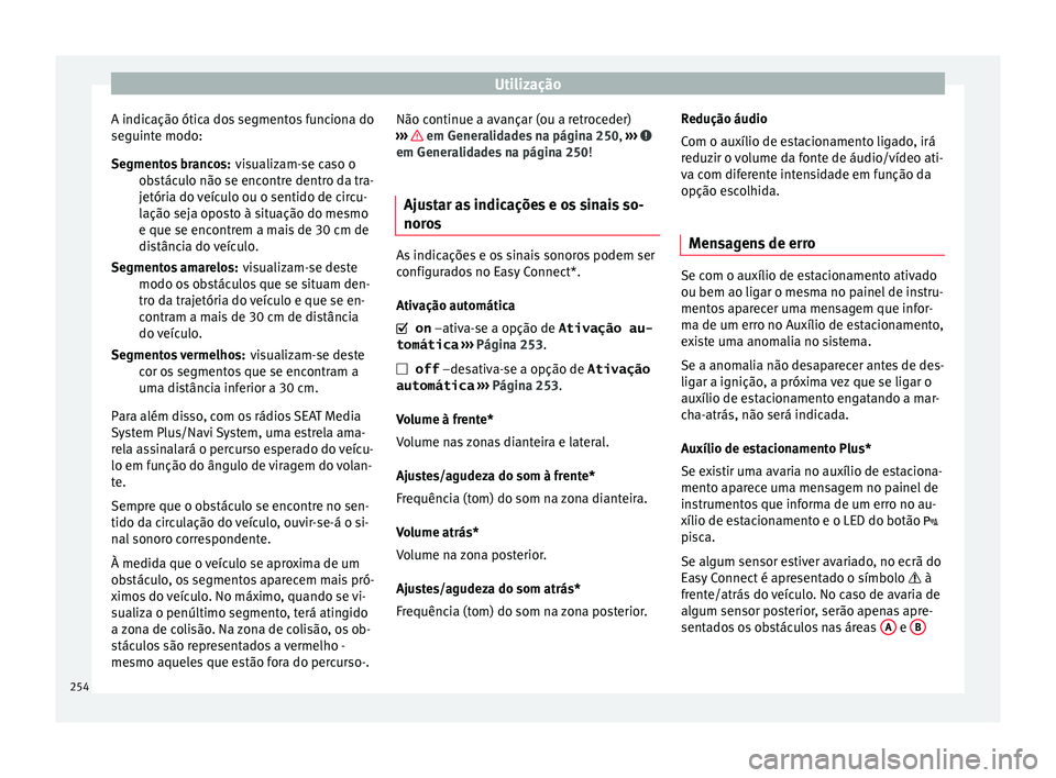Seat Arona 2017 Manual do proprietário (in Portuguese) Utilização
A indicação ótica dos segmentos funciona do
se guint
e modo:
v
isualizam-se caso o
obstáculo não se encontre dentro da tra-
jetória do veículo ou o sentido de circu-
lação seja o Seat Arona 2017 Manual do proprietário (in Portuguese) Utilização
A indicação ótica dos segmentos funciona do
se guint
e modo:
v
isualizam-se caso o
obstáculo não se encontre dentro da tra-
jetória do veículo ou o sentido de circu-
lação seja o