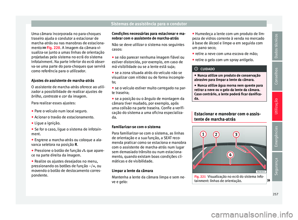 Seat Arona 2017 Manual do proprietário (in Portuguese) Sistemas de assistência para o condutor
Uma câmara incorporada no para-choques
tr a
seir
o ajuda o condutor a estacionar de
marcha-atrás ou nas manobras de estaciona-
mento ››› Fig. 220. A i Seat Arona 2017 Manual do proprietário (in Portuguese) Sistemas de assistência para o condutor
Uma câmara incorporada no para-choques
tr a
seir
o ajuda o condutor a estacionar de
marcha-atrás ou nas manobras de estaciona-
mento ››› Fig. 220. A i